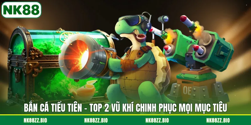ban-ca-tieu-tien-top-2-vu-khi-chinh-phuc-moi-muc-tieu