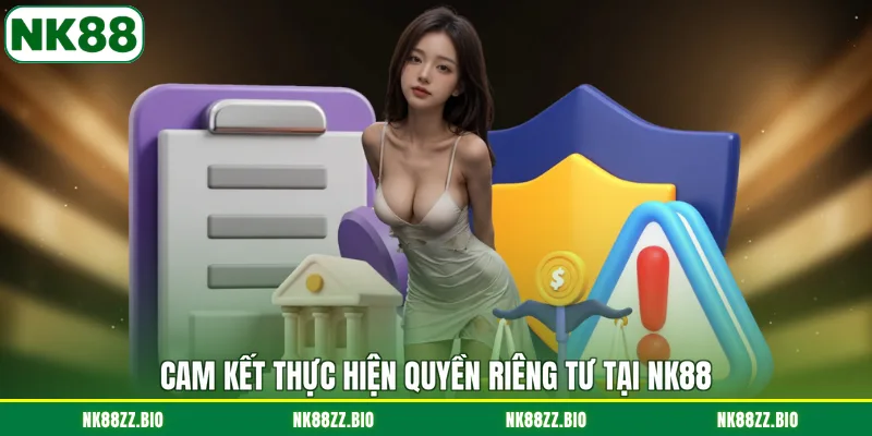 cam-ket-thuc-hien-quyen-rieng-tu-tai-nk88