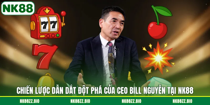 chien-luoc-dan-dat-dot-pha-cua-ceo-bill-nguyen-tai-nk88