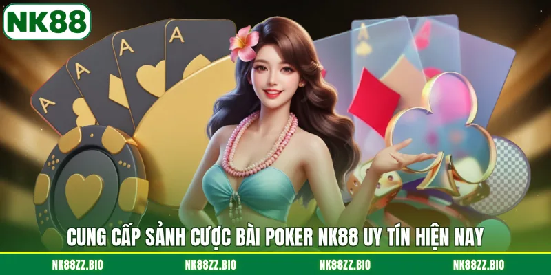 cung-cap-sanh-cuoc-bai-poker-nk88-uy-tin-hien-nay